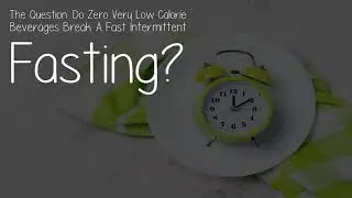 Do Zero Very Low Calorie Beverages Break A Fast Intermittent Fasting?