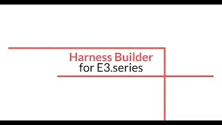 Harness Builder 2023 for E3.series: Simplify Wire Harness Design and Manufacturing