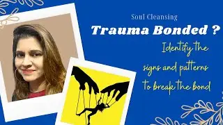Trauma Bonded? Identify the Signs & Patterns to Break the Bond | Self Love | Part 5 | Soul Cleansing