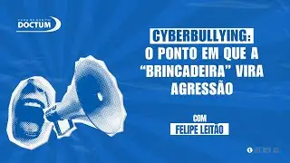 CYBERBULLYING: O PONTO EM QUE A &ldquo;BRINCADEIRA&rdquo; VIRA AGRESS&Atilde;O | DOCTUM CAST #18