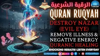 Powerful Ruqyah to Destroy Nazar (Evil Eye), Remove Illness & Negative Energy | Quranic Healing