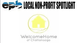 The Brewer Media and EPB Local Non-Profit Spotlight is on Welcome Home of Chattanooga.