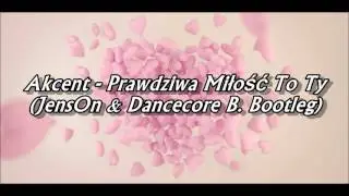 Akcent - Prawdziwa Miłość To Ty (Jenson & Dancecore B. Bootleg)