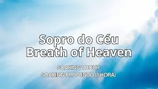 Sopro do Céu — Soaking Profundo (1h) | Breath of Heaven — Soaking 1 Hour