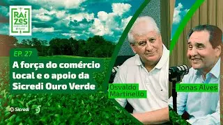 27. A força do comércio local e o apoio da Sicredi Ouro Verde (Com Jonas Alves e Osvaldo Martinello)