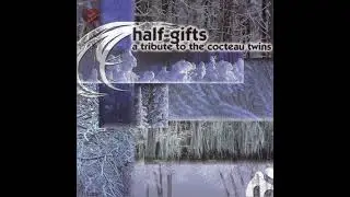 Half-Gifts - A Tribute To The Cocteau Twins  2001 | Full | Darkwave - Ethereal - Dreampop