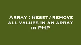 Array : Reset/remove all values in an array in PHP