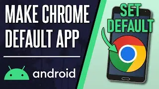 How to Make Chrome Default Web Browser on Android Phone
