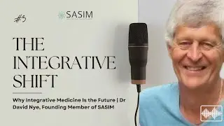 From General Practice to Integrative Medicine | Dr David Nye, Founding Member & Director of SASIM