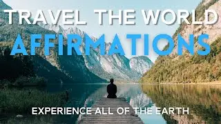Travel the World Affirmations | Experience more of the Earth!