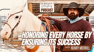 Honoring the Horse through the Power of Partnership with Henry Merrill | Episode 43