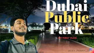 Dubai Public Park  | My First vlog | Inside traveller Pawan