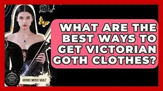 What Are The Best Ways To Get Victorian Goth Clothes? - Goth Music Vault