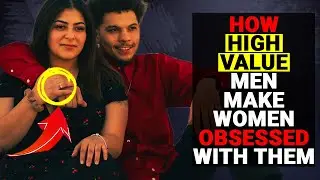 How High Value Men Make Women Obsessed With Them - Social Psychology Mantras