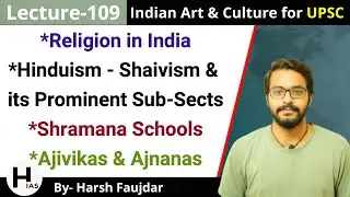 A109: Religion in India - Shaivism, Shramana Schools- Ajivikas & Ajnanas | Indian Art & Culture UPSC