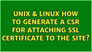 Unix & Linux: How to generate a CSR for attaching SSL certificate to the site? (2 Solutions!!)
