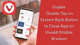 How to Enable Double Tap on the System Back Button to Close App on Vivaldi Mobile Browser?