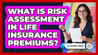 What Is Risk Assessment In Life Insurance Premiums? - Life Insurance Library