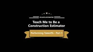 Teach Me to Be a Construction Estimator, Performing Takeoffs, Part 1 of 2