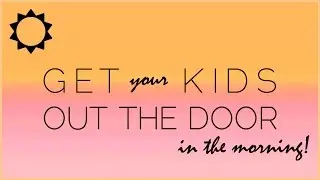 Tips for Getting Kids Out the Door in the Morning