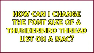 How can I change the font size of a Thunderbird thread list on a Mac? (4 Solutions!!)