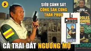 Trùm Cảnh sát NGUYỄN VĂN LỘC là ai mà thế giới NGƯỠNG MỘ ?