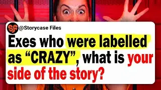 Exes Who Were Labelled As &lsquo;Crazy&rsquo;, What Is Your Side Of The Story? | Reddit Stories