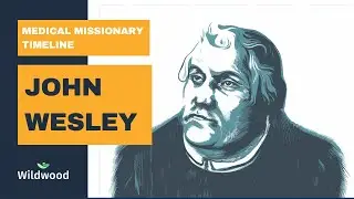 07 Wesley | Medical Missionary Timeline