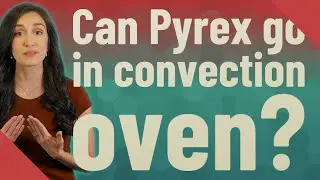 Can Pyrex go in convection oven?
