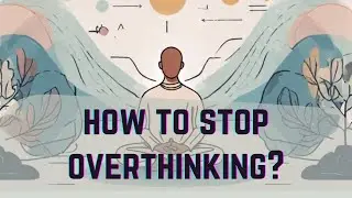 How To Stop Overthinking Everything- 5 Ways to Control Your Thoughts!