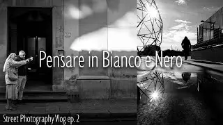 Abituarsi a PENSARE IN BIANCO E NERO per migliorare nella STREET PHOTOGRAPHY | Vlog ep. 2