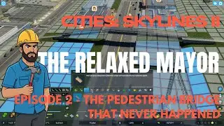 Cities  Skylines II &ndash; The Relaxed Mayor  - Episode 2 The Pedestrian Bridge That Never Happened