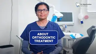 About Orthodontic Treatment - Dr Vidya Varathan