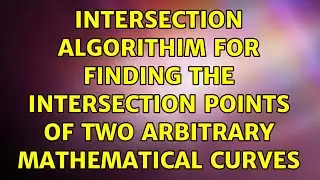 Intersection algorithim for finding the intersection points of two arbitrary mathematical curves
