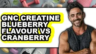 GNC Creatine Blueberry Flavour vs Cranberry - Which is Better?
