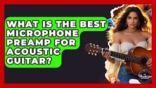 What Is The Best Microphone Preamp For Acoustic Guitar? - The Musician Encyclopedia