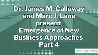 Dr. James M. Galloway and Marc J. Lane present Emergence of New Business Approaches: Part 4