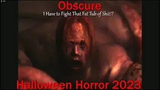 Halloween Horror 2023- Obscure- With Commentary- I Have to Fight That Fat Tub of Shit!?