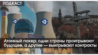 ПОДКАСТ #14 Атомный покер: как одни страны проигрывают будущее, а другие &mdash; выигрывают контракты