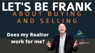Let's Be Frank - Does My Realtor Work for Me?