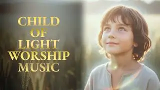 Child of light | The Song of Jesus&rsquo; Childhood | Praise and Worship