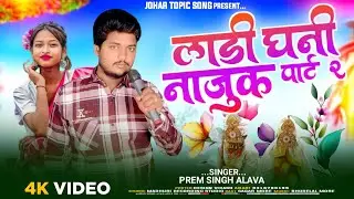 Singer Prem Singh alava ka gana लाडी घनी नाजुक पार्ट 2 Aadivasi gopali teamli 2026 ka gana