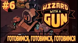 ИГРАЕМ В WIZARD WITH A GUN | #wizardwithagun | #6 ГОТОВИМСЯ, ГОТОВИМСЯ, ГОТОВИМСЯ