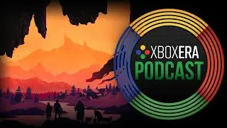 The XboxEra Podcast | Episode 53 - 