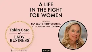 130: A Life in the Fight for Women with Lisa Beattie Frelinghuysen, Co-Founder of ClutchKit