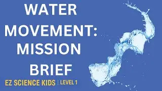 Water Movement : Mission Brief | EZ Science Kids Level 1