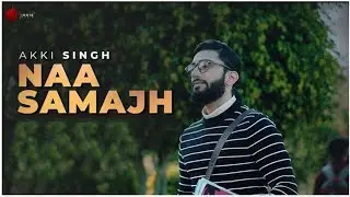 Naa Samajh Official Video - Akki Singh | Kunaal-Rangon | Naushad Khan