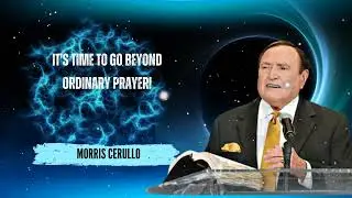 It's Time To Go Beyond Ordinary Prayer! || Morris Cerullo