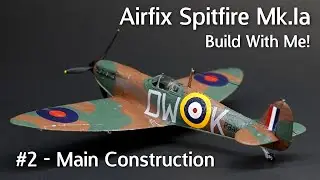 Airfix Spitfire Mk.Ia - Build With Me! Part 2: General Construction of the Model