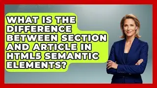 What Is the Difference Between Section and Article in HTML5 Semantic Elements?